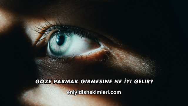 Göze Parmak Girmesine Ne İyi Gelir?