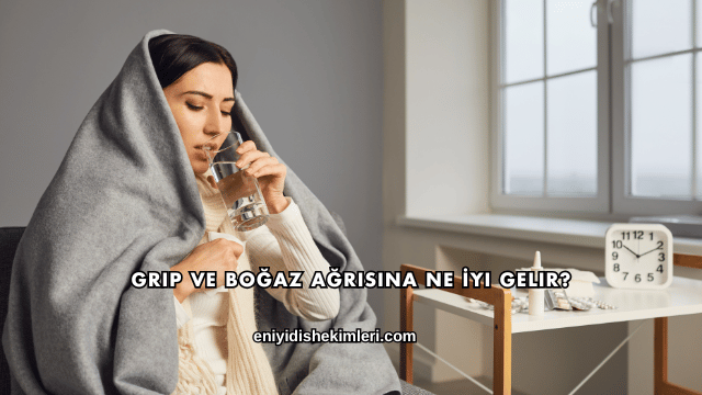 Grip ve Boğaz Ağrısına Ne İyi Gelir?