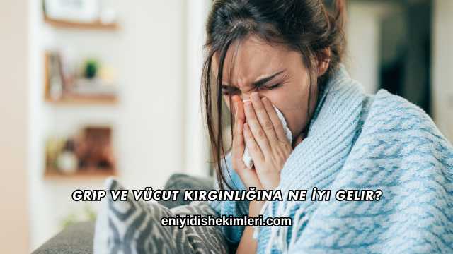 Grip ve Vücut Kırgınlığına Ne İyi Gelir?