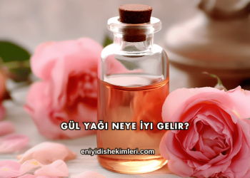 Gül Yağı Neye İyi Gelir?
