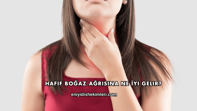 Hafif Boğaz Ağrısına Ne İyi Gelir?