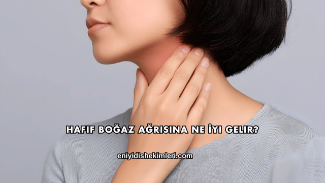 Hafif Boğaz Ağrısına Ne İyi Gelir?