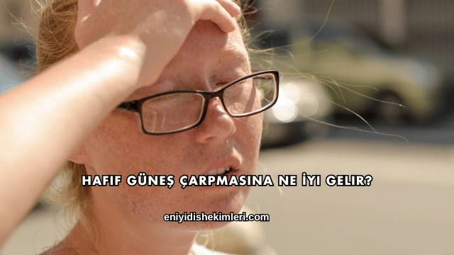 Hafif Güneş Çarpmasına Ne İyi Gelir?