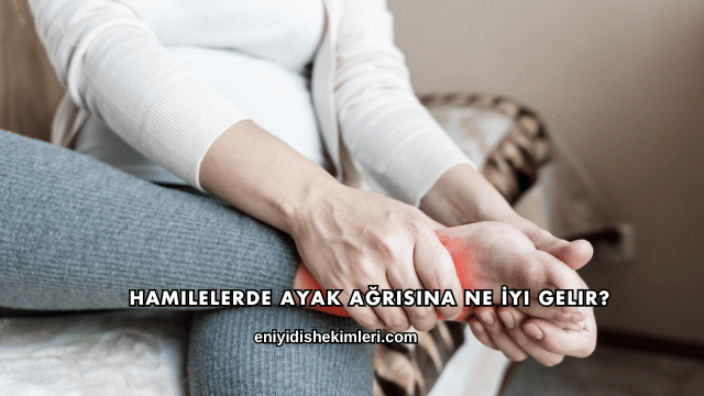 Hamilelerde Ayak Ağrısına Ne İyi Gelir?