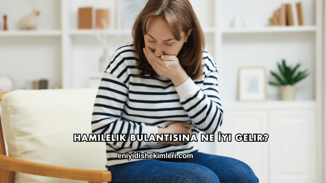 Hamilelik Bulantısına Ne İyi Gelir?