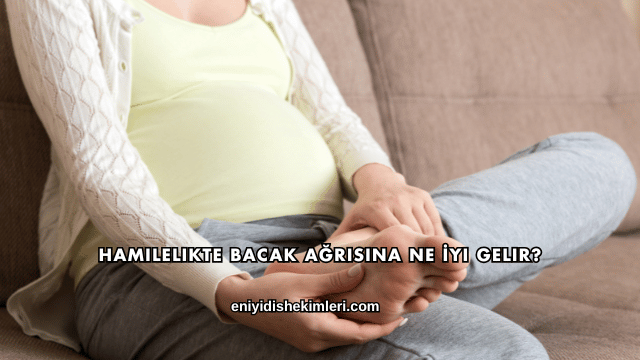 Hamilelikte Bacak Ağrısına Ne İyi Gelir?