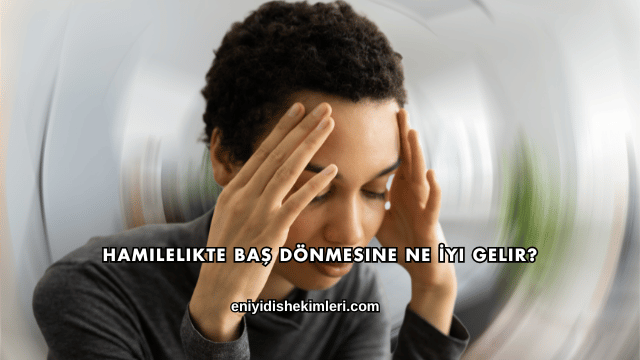 Hamilelikte Baş Dönmesine Ne İyi Gelir?