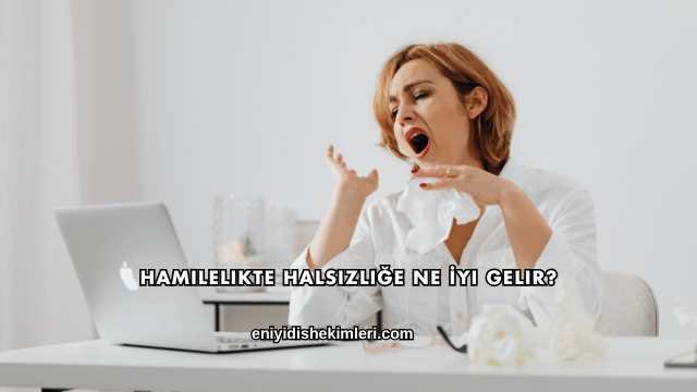 Hamilelikte Halsizliğe Ne İyi Gelir?