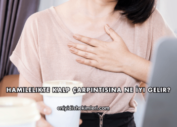 Hamilelikte Kalp Çarpıntısına Ne İyi Gelir?