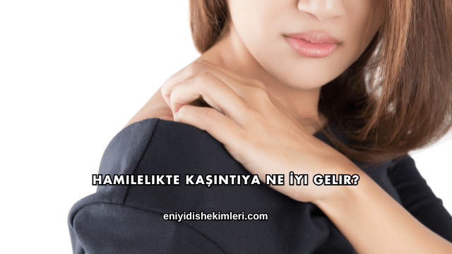 Hamilelikte Kaşıntıya Ne İyi Gelir?