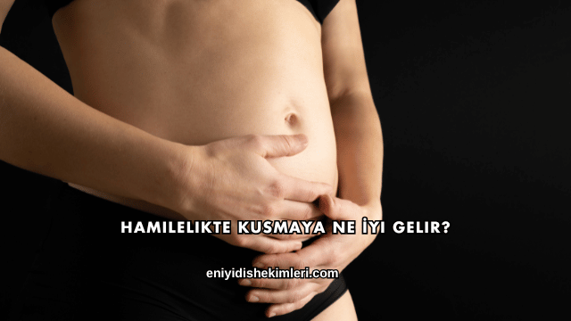 Hamilelikte Kusmaya Ne İyi Gelir?