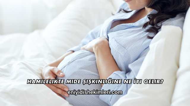 Hamilelikte Mide Şişkinliğine Ne İyi Gelir?