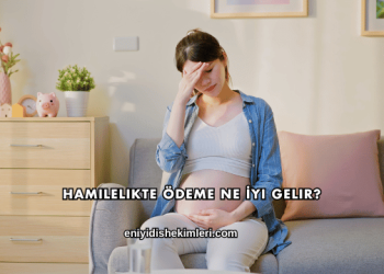 Hamilelikte Ödeme Ne İyi Gelir?