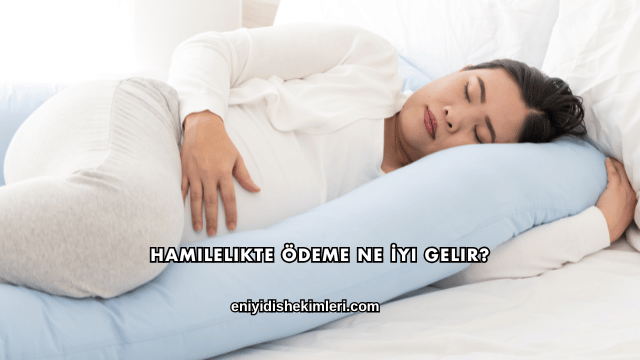 Hamilelikte Ödeme Ne İyi Gelir?