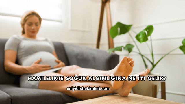 Hamilelikte Soğuk Algınlığına Ne İyi Gelir?