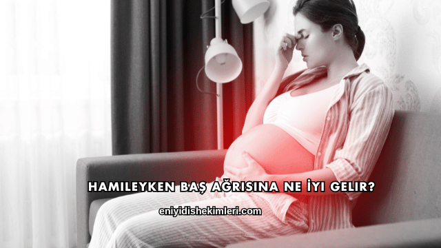 Hamileyken Baş Ağrısına Ne İyi Gelir?