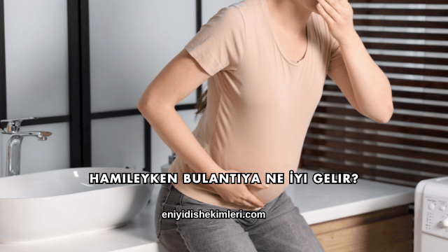 Hamileyken Bulantıya Ne İyi Gelir?