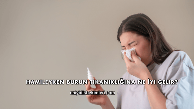 Hamileyken Burun Tıkanıklığına Ne İyi Gelir?