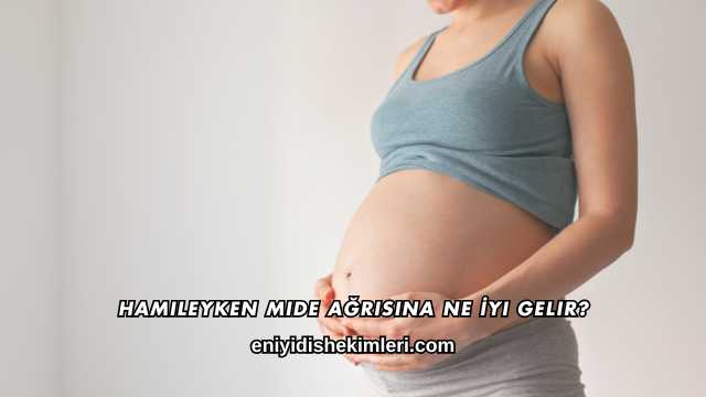 Hamileyken Mide Ağrısına Ne İyi Gelir?