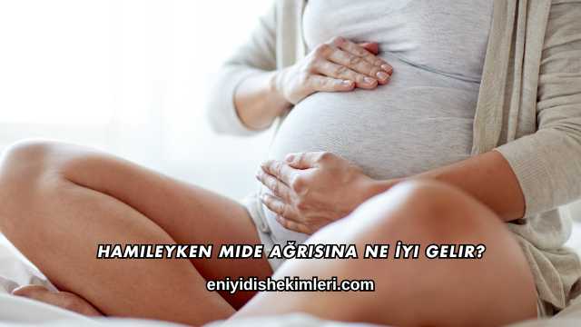 Hamileyken Mide Ağrısına Ne İyi Gelir?