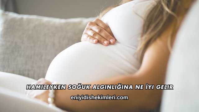 Hamileyken Soğuk Algınlığına Ne İyi Gelir