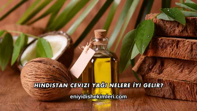 Hindistan Cevizi Yağı Nelere İyi Gelir?