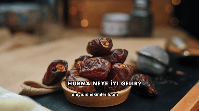Hurma Neye İyi Gelir?