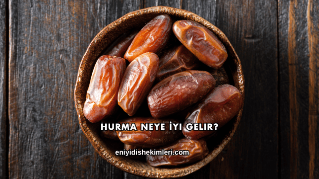Hurma Neye İyi Gelir?