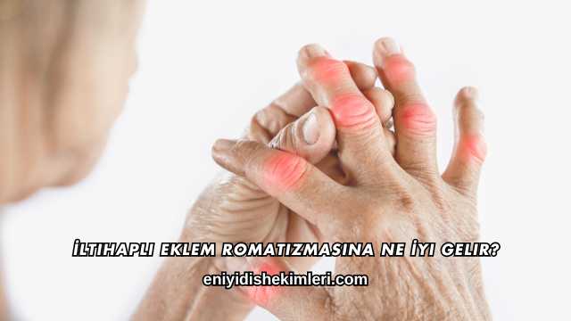 İltihaplı Eklem Romatizmasına Ne İyi Gelir?