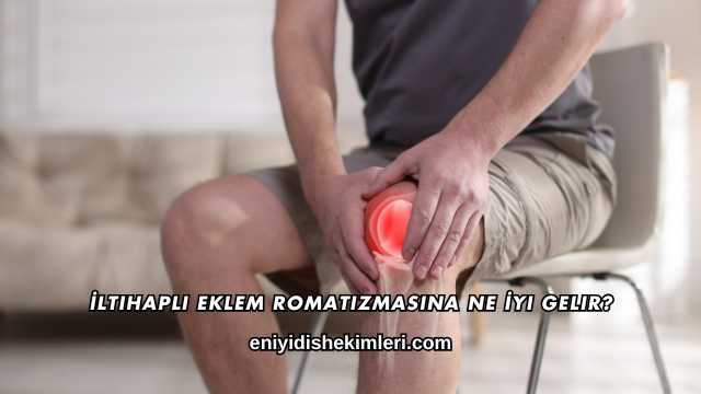 İltihaplı Eklem Romatizmasına Ne İyi Gelir?