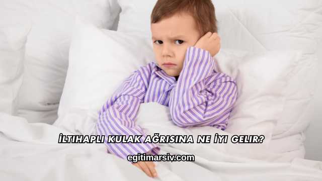 İltihaplı Kulak Ağrısına Ne İyi Gelir