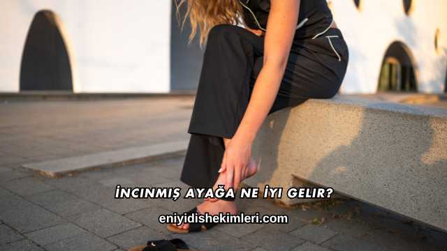 İncinmiş Ayağa Ne İyi Gelir?