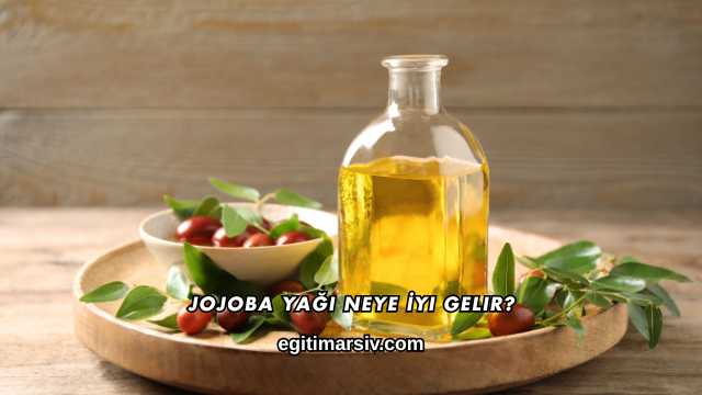 Jojoba Yağı Neye İyi Gelir?