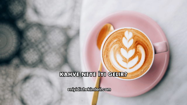 Kahve Neye İyi Gelir?