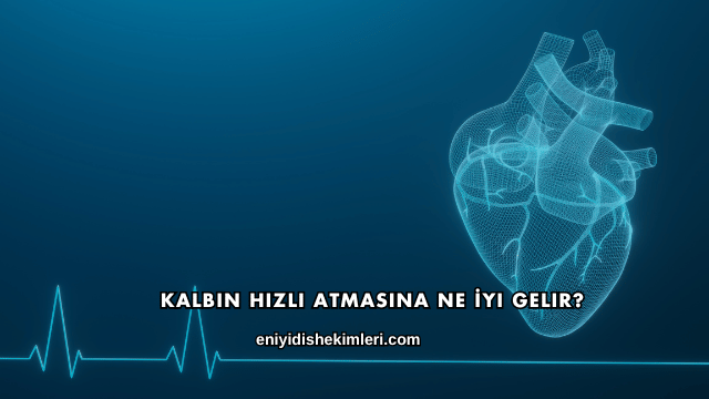Kalbin Hızlı Atmasına Ne İyi Gelir?
