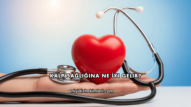 Kalp Sağlığına Ne İyi Gelir?