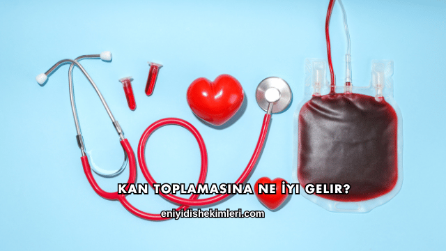 Kan Toplamasına Ne İyi Gelir?