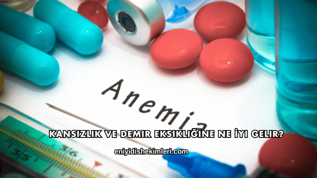 Kansızlık ve Demir Eksikliğine Ne İyi Gelir?