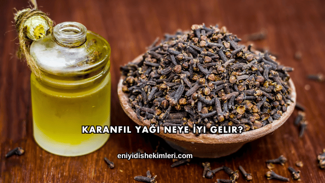 Karanfil Yağı Neye İyi Gelir?