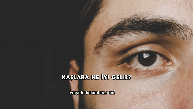 Kaşlara Ne İyi Gelir?