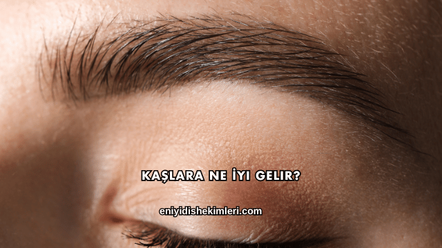 Kaşlara Ne İyi Gelir?