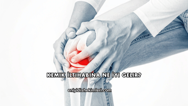 Kemik İltihabına Ne İyi Gelir?