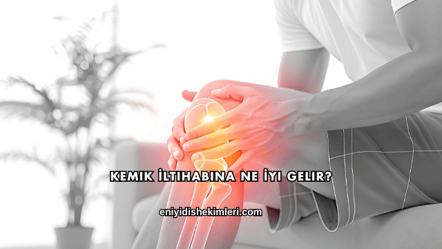 Kemik İltihabına Ne İyi Gelir?