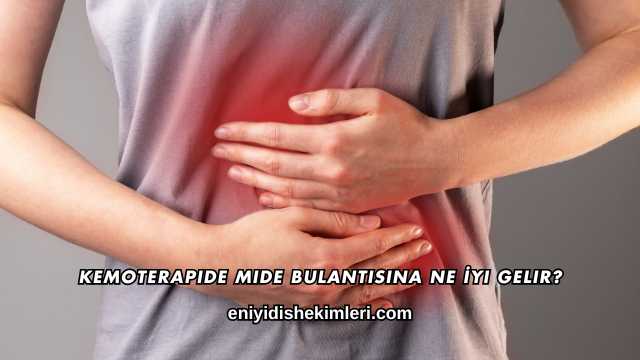 Kemoterapide Mide Bulantısına Ne İyi Gelir?