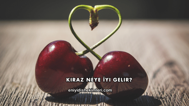 Kiraz Neye İyi Gelir?