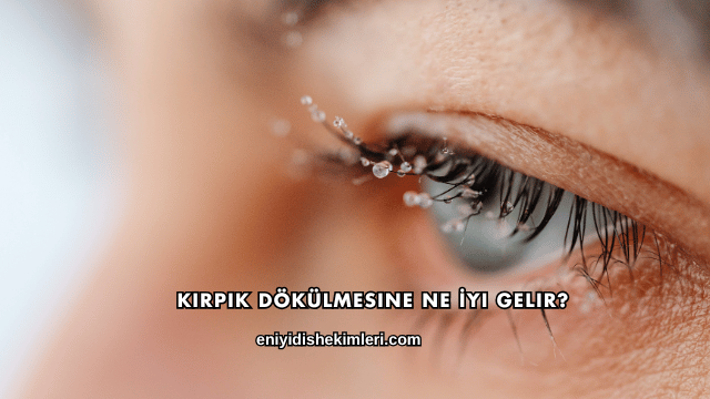 Kirpik Dökülmesine Ne İyi Gelir?