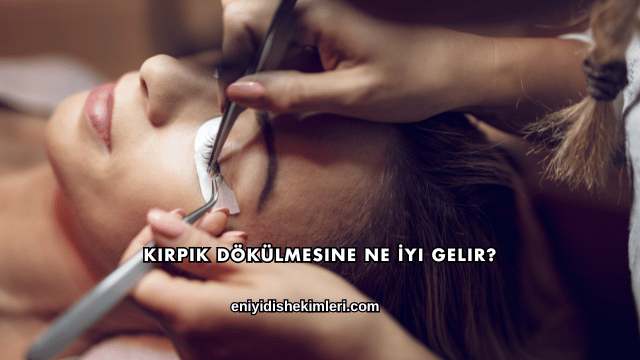 Kirpik Dökülmesine Ne İyi Gelir?