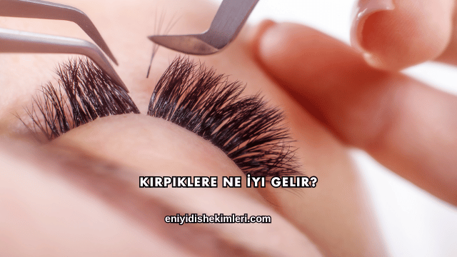 Kirpiklere Ne İyi Gelir?