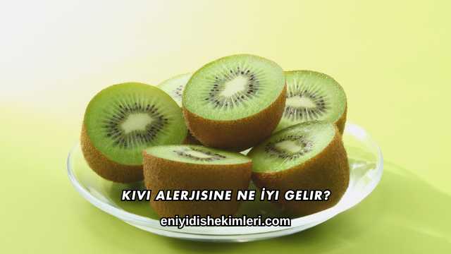 Kivi Alerjisine Ne İyi Gelir?