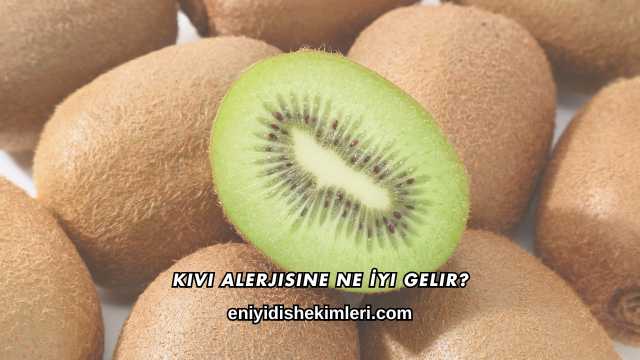 Kivi Alerjisine Ne İyi Gelir?